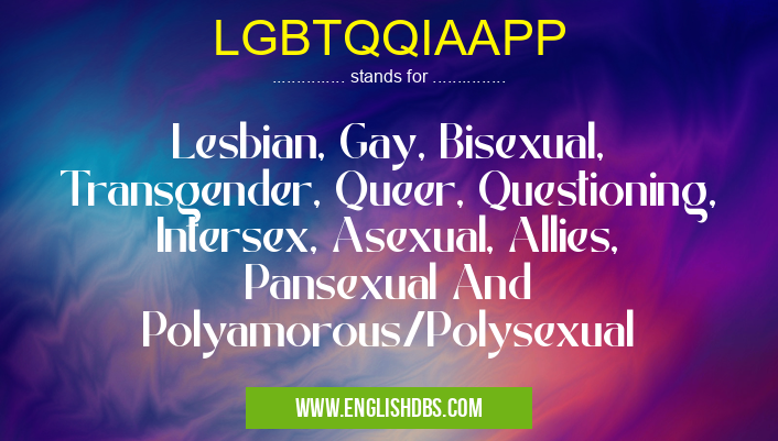 LGBTQQIAAPP means Lesbian, Gay, Bisexual, Transgender, Queer, Questioning, Intersex, Asexual, Allies, Pansexual And Polyamorous/Polysexual LGBTQQIAAPP