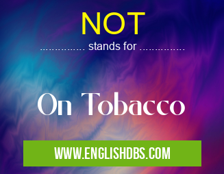 NOT means On Tobacco NOT