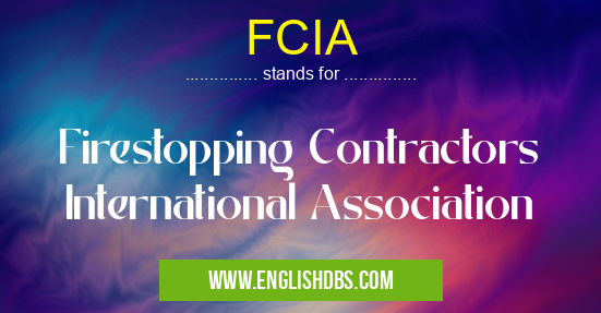 FCIA means Firestopping Contractors International Association FCIA