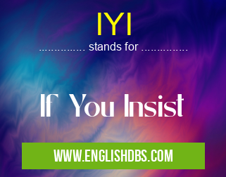 IYI means If You Insist IYI