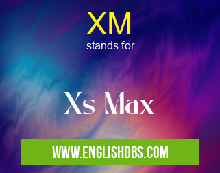 XM means Xs Max XM