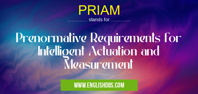 PRIAM means Prenormative Requirements for Intelligent Actuation and Measurement PRIAM
