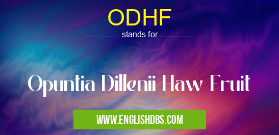 ODHF means Opuntia Dillenii Haw Fruit ODHF