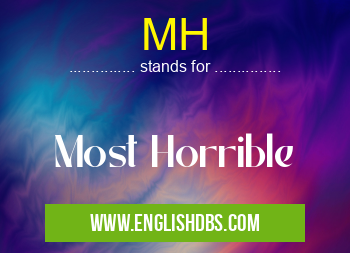 MH means Most Horrible MH