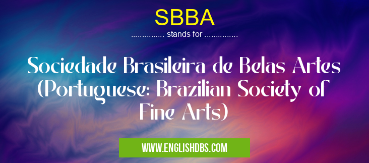 SBBA means Sociedade Brasileira de Belas Artes (Portuguese: Brazilian Society of Fine Arts) SBBA