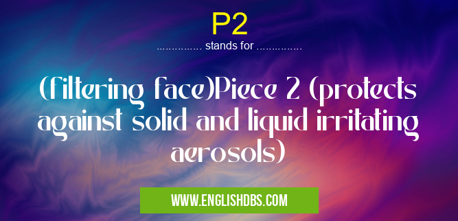 P2 means (filtering face)Piece 2 (protects against solid and liquid irritating aerosols) P2