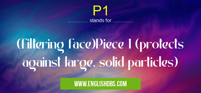P1 means (filtering face)Piece 1 (protects against large, solid particles) P1