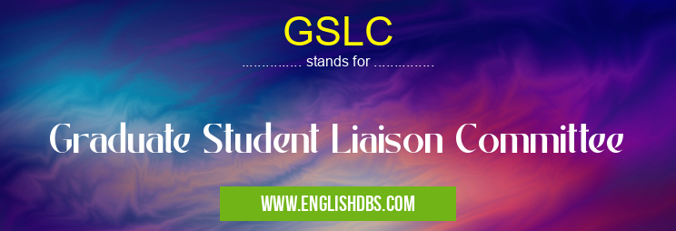 GSLC means Graduate Student Liaison Committee GSLC