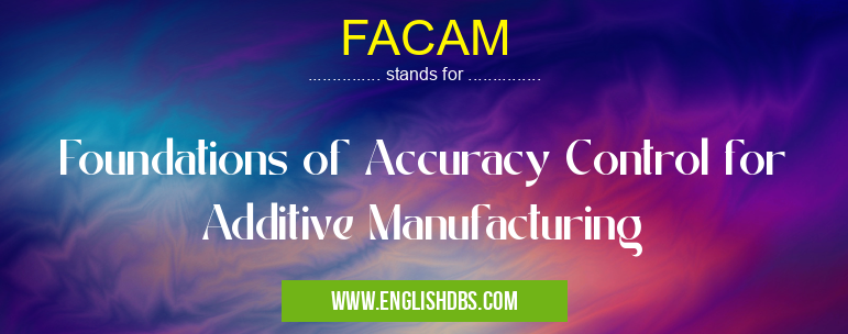 FACAM means Foundations of Accuracy Control for Additive Manufacturing FACAM