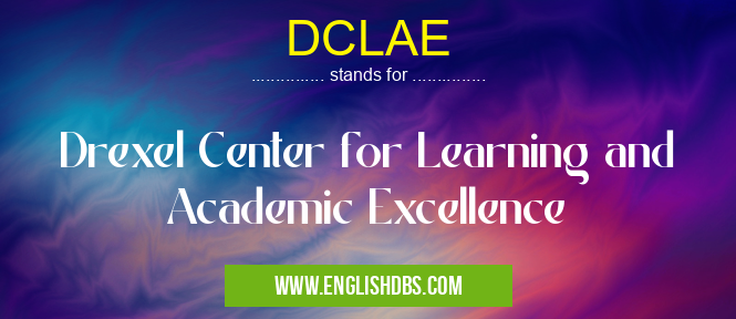 DCLAE means Drexel Center for Learning and Academic Excellence DCLAE