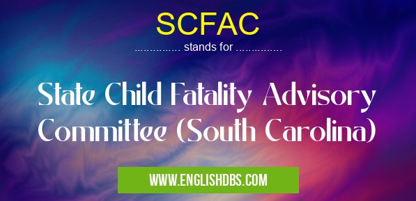 SCFAC means State Child Fatality Advisory Committee (South Carolina) SCFAC