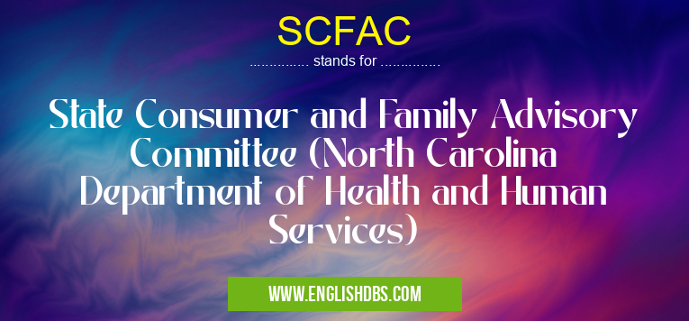 SCFAC means State Consumer and Family Advisory Committee (North Carolina Department of Health and Human Services) SCFAC