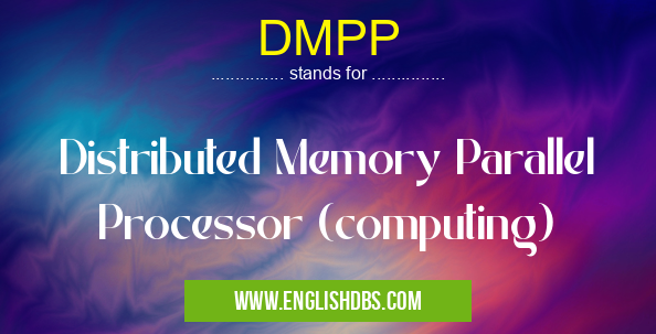 DMPP means Distributed Memory Parallel Processor (computing) DMPP