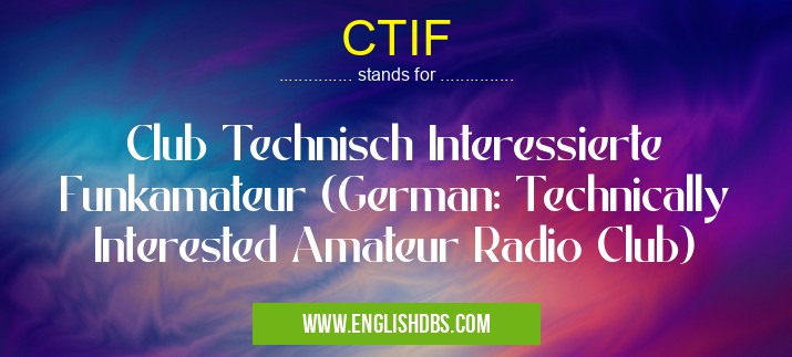 CTIF means Club Technisch Interessierte Funkamateur (German: Technically Interested Amateur Radio Club) CTIF