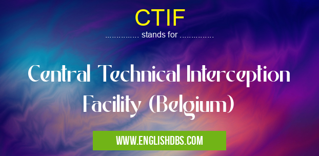 CTIF means Central Technical Interception Facility (Belgium) CTIF