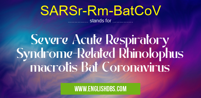 SARSr-Rm-BatCoV means Severe Acute Respiratory Syndrome-Related Rhinolophus macrotis Bat Coronavirus SARSr-Rm-BatCoV