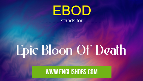 EBOD means Epic Bloon Of Death EBOD