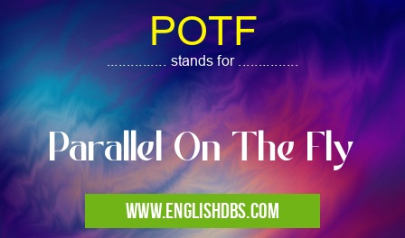 POTF means Parallel On The Fly POTF