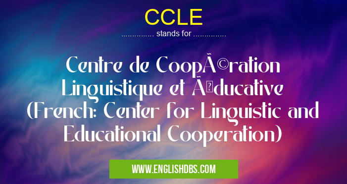 CCLE means Centre de Coopération Linguistique et Éducative (French: Center for Linguistic and Educational Cooperation) CCLE