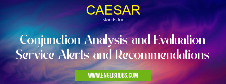 CAESAR means Conjunction Analysis and Evaluation Service Alerts and Recommendations CAESAR