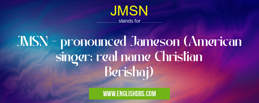 JMSN means JMSN - pronounced Jameson (American singer; real name Christian Berishaj) JMSN