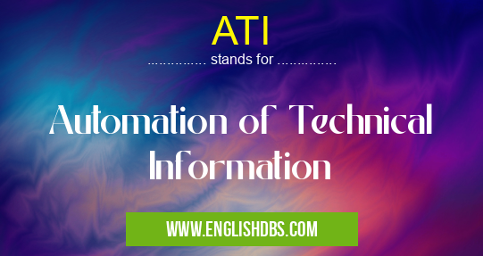 ATI means Automation of Technical Information ATI