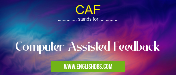 CAF means Computer Assisted Feedback CAF