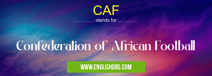 CAF means Confederation of African Football CAF