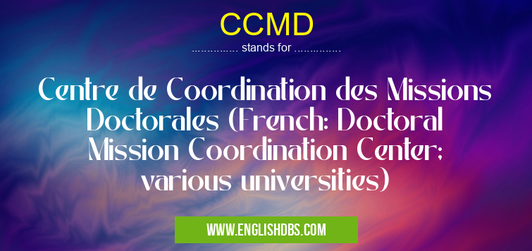CCMD means Centre de Coordination des Missions Doctorales (French: Doctoral Mission Coordination Center; various universities) CCMD