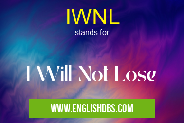IWNL means I Will Not Lose IWNL
