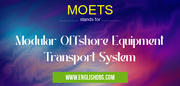 MOETS means Modular Offshore Equipment Transport System MOETS