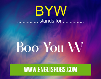 BYW means Boo You W BYW