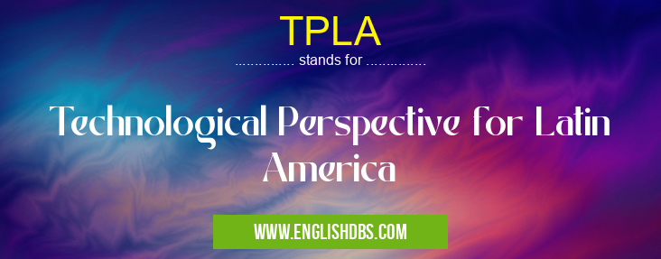 TPLA means Technological Perspective for Latin America TPLA