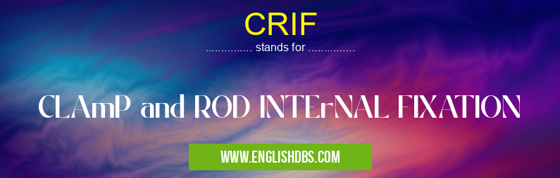 CRIF means CLAmP and ROD INTErNAL FIXATION CRIF