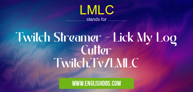 LMLC means Twitch Streamer - Lick My Log Cutter
Twitch.Tv/LMLC LMLC
