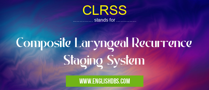 CLRSS means Composite Laryngeal Recurrence Staging System CLRSS