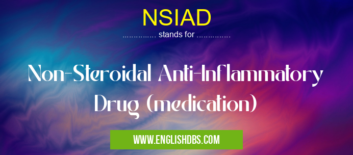 NSIAD means Non-Steroidal Anti-Inflammatory Drug (medication) NSIAD