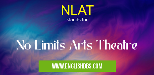 NLAT means No Limits Arts Theatre NLAT