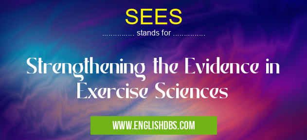 SEES means Strengthening the Evidence in Exercise Sciences SEES