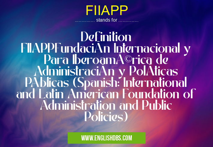 FIIAPP means Definition
FIIAPPFundación Internacional y Para Iberoamérica de Administración y PolÃticas Públicas (Spanish: International and Latin American Foundation of Administration and Public Policies) FIIAPP