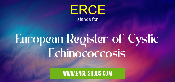 ERCE means European Register of Cystic Echinococcosis ERCE