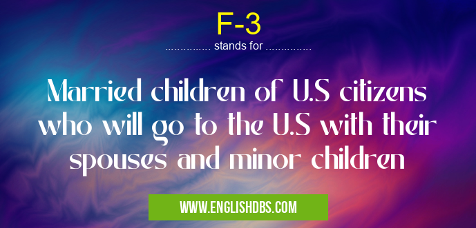 F-3 means Married children of U.S citizens who will go to the U.S with their spouses and minor children F-3