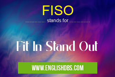 FISO means Fit In Stand Out FISO