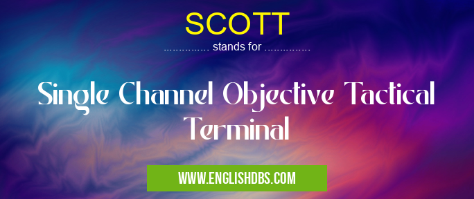 SCOTT means Single Channel Objective Tactical Terminal SCOTT