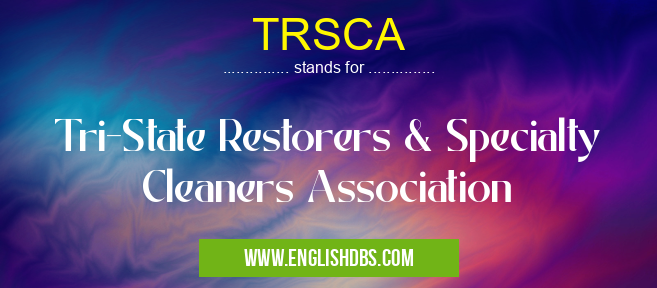 TRSCA means Tri-State Restorers & Specialty Cleaners Association TRSCA