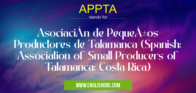 APPTA means Asociación de Pequeños Productores de Talamanca (Spanish: Association of Small Producers of Talamanca; Costa Rica) APPTA