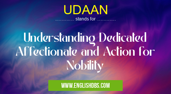 UDAAN means Understanding Dedicated Affectionate and Action for Nobility UDAAN