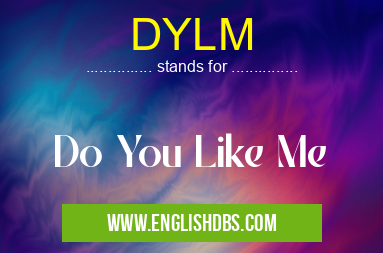 DYLM means Do You Like Me DYLM