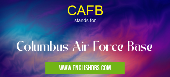 CAFB means Columbus Air Force Base CAFB