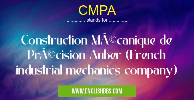 CMPA means Construction Mécanique de Précision Auber (French industrial mechanics company) CMPA